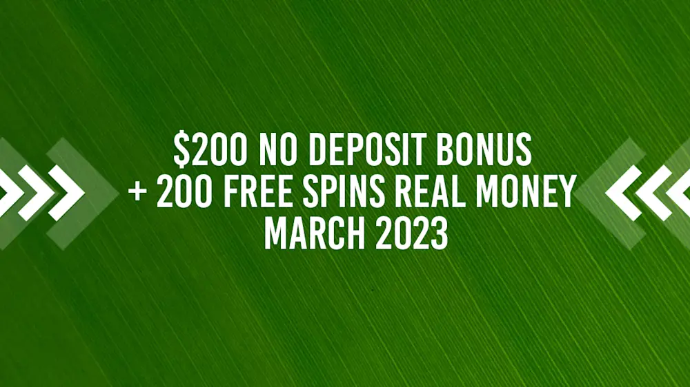 $200 No Deposit Bonus + 200 Free Spins Real Money March 2023